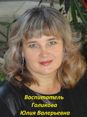 Воспитатель высшей категории Голикова Юлия Валерьевна Воспитатель высшей категории Голикова Юлия Валерьевна
